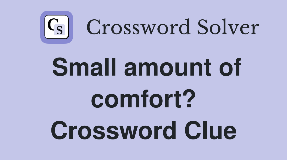 Small amount of comfort? Crossword Clue Answers Crossword Solver